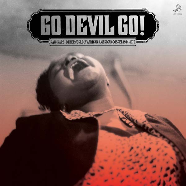 VA | Go Devil Go! Raw + Rare + Otherworldly African-American Gospel 1944-1976 | Vinyl