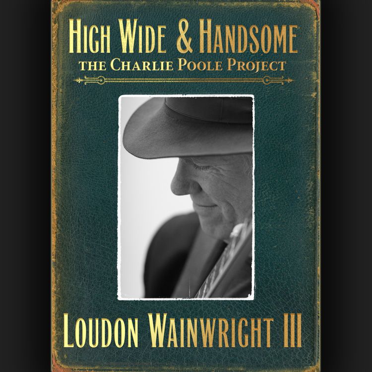 Loudon III Wainwright - High Wide & Handsome: The Charlie Poole Project | CD