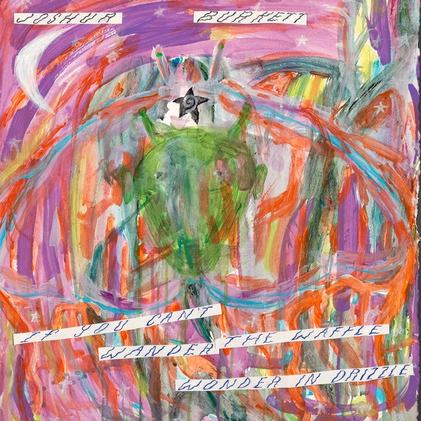 JOSHUA BURKETT - If You Can't Wander the Waffle Wonder the Drizzle | Vinyl