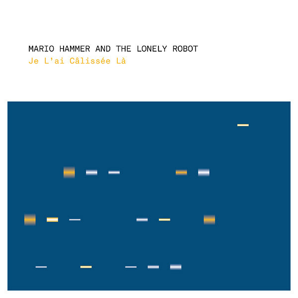 MARIO HAMMER AND THE LONELY ROBOT | Je L'ai Calissee La | CD
