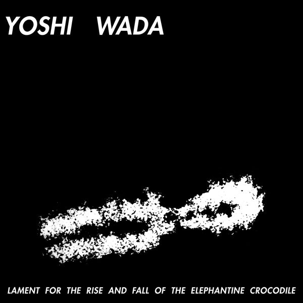 YOSHI WADA - Lament For The Rise And Fall Of The Elephantine Crocodile | Vinyl