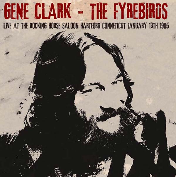 GENE CLARK & THE FYREBIRDS - Live at The Rocking Horse Saloon, Hartford Connecticut January 13th 1985 | CD