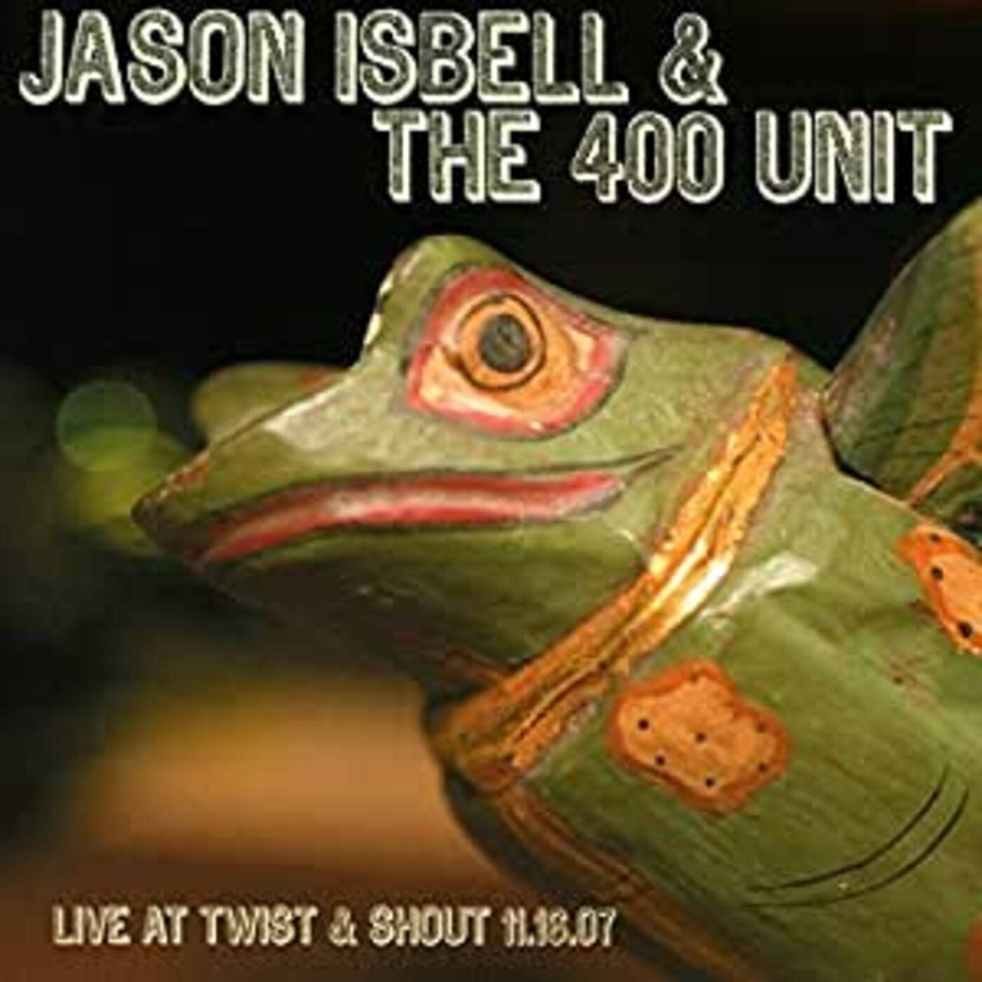 Jason & The 400 Unit Isbell | Live From Twist & Shout 11.16.07 | CD