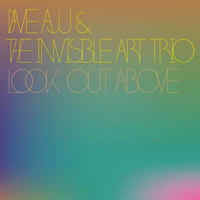 DAVE AJU & THE INVISIBLE ART TRIO - Look Out Above | Vinyl