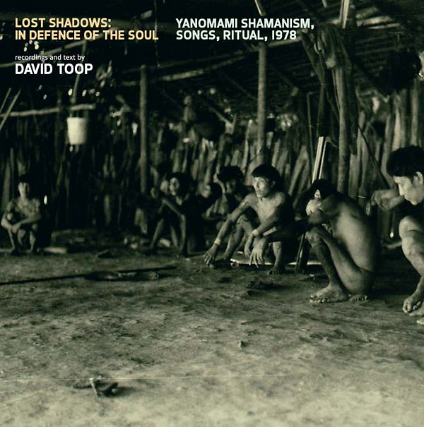 DAVID TOOP - Lost Shadows: In Defence of the Soul - Yanomami Shamanism, Songs, Ritual, 1978 | Vinyl