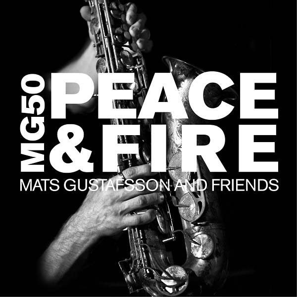 MATS GUSTAFSSON AND FRIENDS - MG 50 - Peace & Fire | CD