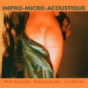 Noel / Roland Auzet / Luc Ferrari Akchote - Impro-Micro-Acoustique | CD