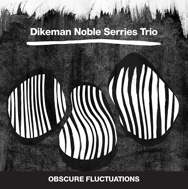 DIKEMAN NOBLE SERRIES TRIO - Obscure Fluctuations | Vinyl