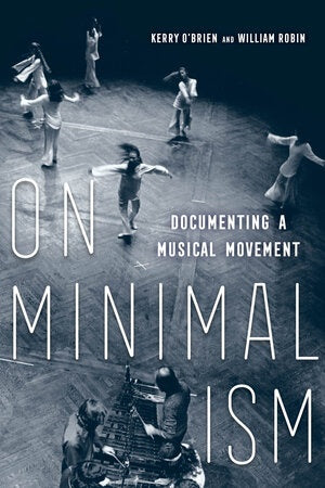 KERRY O'BRIEN AND WILLIAM ROBIN - On Minimalism: Documenting a Musical Movement | Book