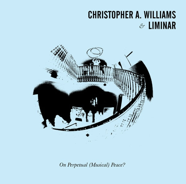 CHRISTOPHER A. WILLIAMS & LIMINAR - On Perpetual (Musical) Peace? | Vinyl