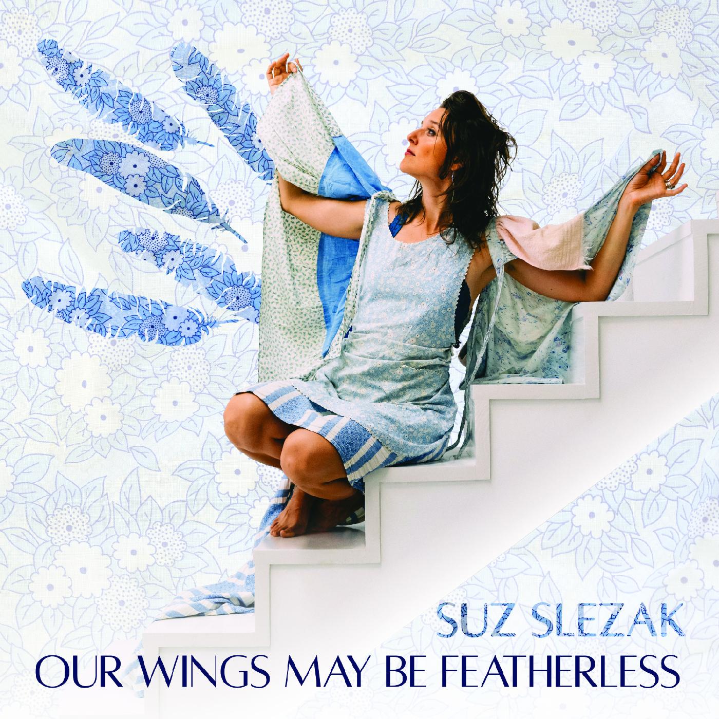 Suz Slezak - Our Wings May Be Featherless | CD