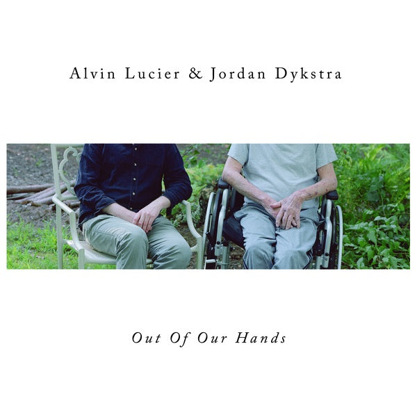 ALVIN LUCIER & JORDAN DYKSTRA - Out Of Our Hands | Vinyl