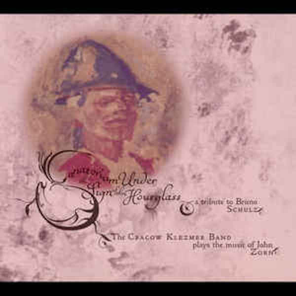 Cracow Klezmer Band - Plays John Zorn - Sanatorium Under The Sign Of The Hourglass - A Tribute To Bruno Schulz | CD