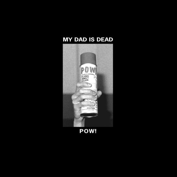 MY DAD IS DEAD - Pow! | Vinyl