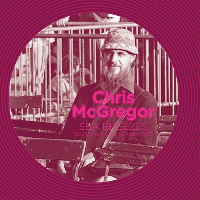 CHRIS MCGREGOR - Sea Breezes: Solo Piano - Live in Durban 1987 | CD
