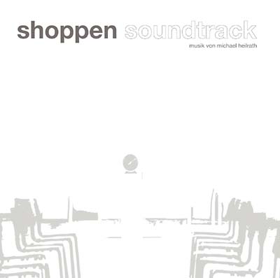 MICHAEL HEILRATH - Shoppen Soundtrack | CD