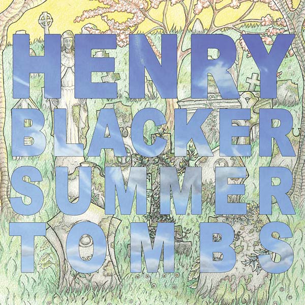 HENRY BLACKER - Summer Tombs/Hungry Dogs Will Eat Dirty Puddings | CD