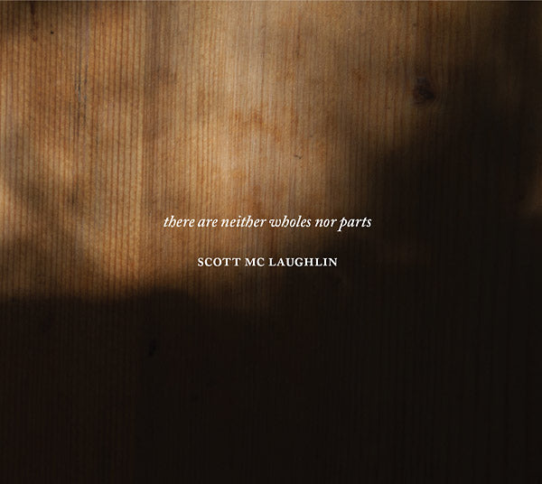 SCOTT MCLAUGHLIN - There Are Neither Wholes Nor Parts | CD