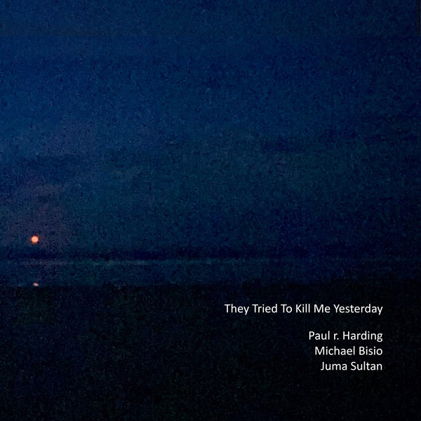 PAUL R. HARDING/MICHAEL BISIO/JUMA SULTAN - They Tried to Kill Me Yesterday | CD