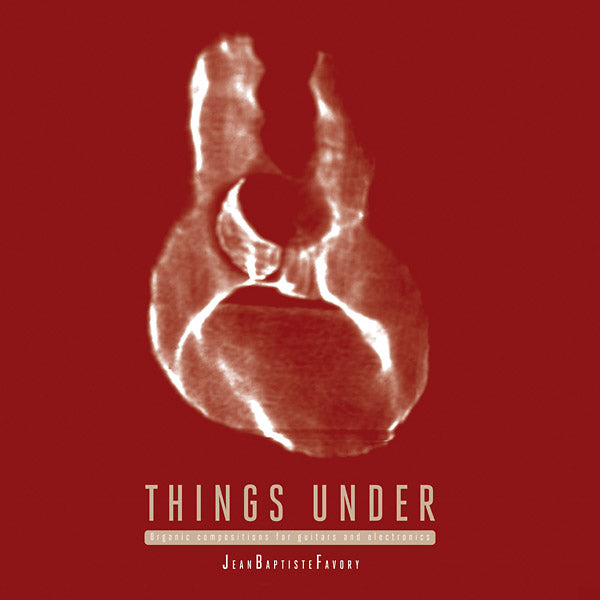 JEAN-BAPTISTE FAVORY - Things Under: Organic Compositions for Guitars and Electronics | Vinyl