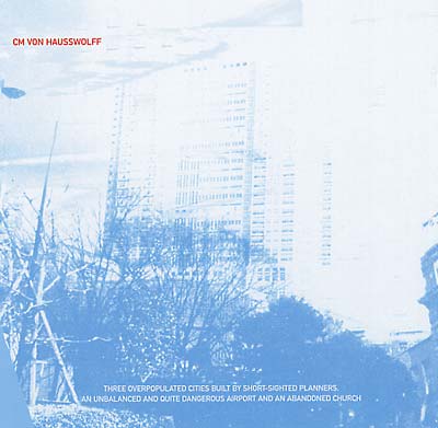 C.M. VON HAUSSWOLFF - Three Overpopulated Cities Built By Shortsighted Planners... | CD