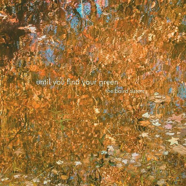 THE BAIRD SISTERS - Until You Find Your Green | CD