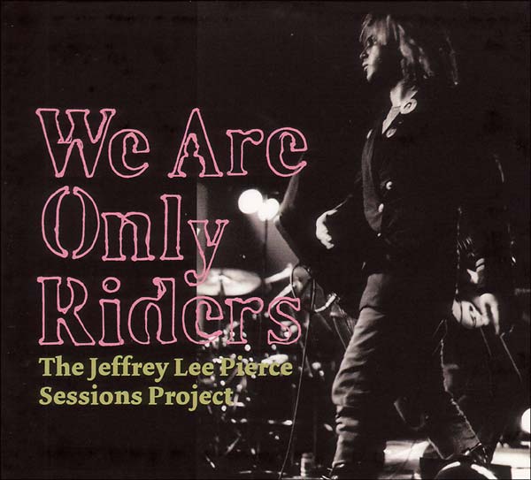 THE JEFFREY LEE PIERCE SESSIONS PROJECT - We Are Only Riders | Vinyl